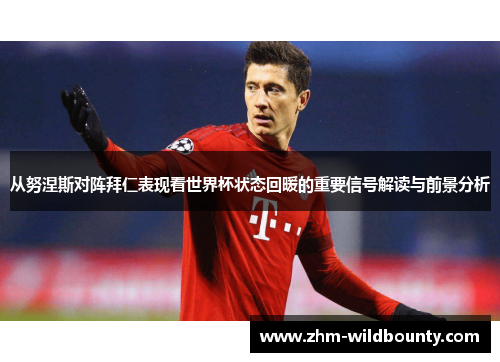 从努涅斯对阵拜仁表现看世界杯状态回暖的重要信号解读与前景分析