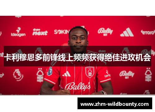 卡利穆恩多前锋线上频频获得绝佳进攻机会 卡利穆恩多前锋线上频频获得绝佳进攻机会